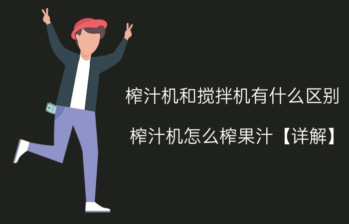 榨汁机和搅拌机有什么区别 榨汁机怎么榨果汁【详解】